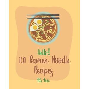 Hello! 101 Ramen Noodle Recipes: Best Ramen Noodle Cookbook Ever For Beginners [